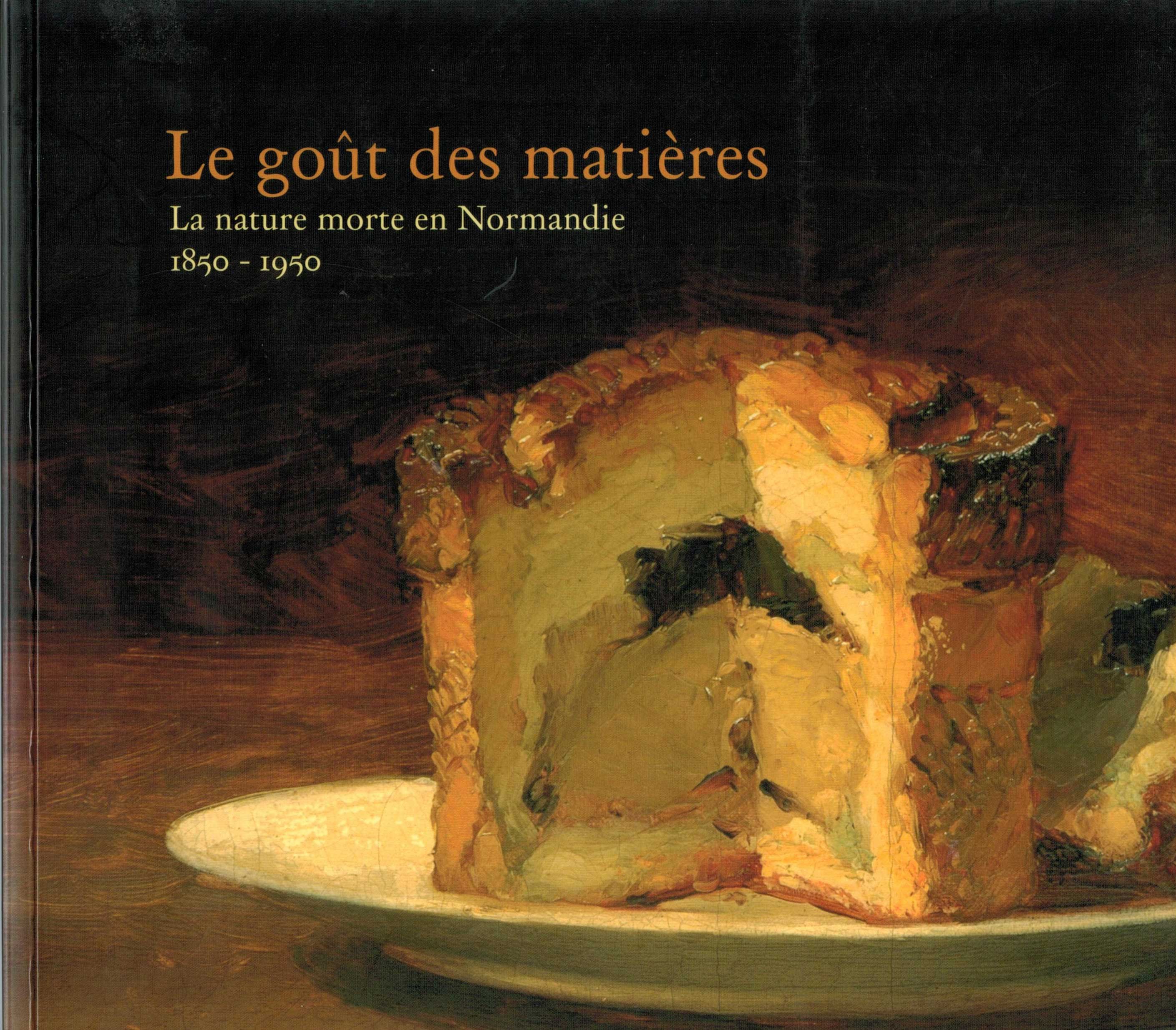 Le goût des matières. La nature morte en Normandie (1850 - 1950)