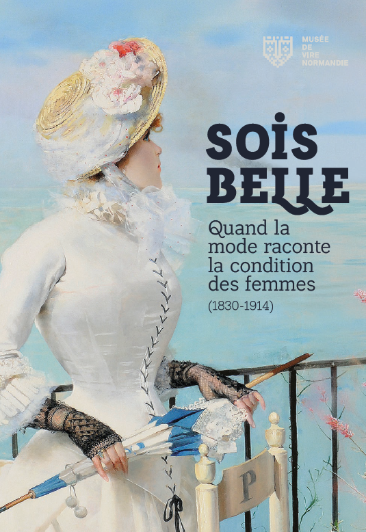 Sois belle ! Quand la mode raconte la condition des femmes (1830-1914)